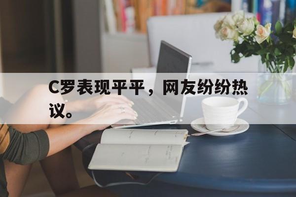 开云官方登录-C罗表现平平，网友纷纷热议。