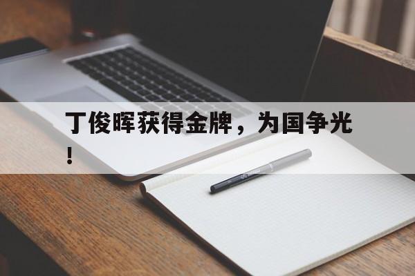 开云官方登录-丁俊晖获得金牌，为国争光！