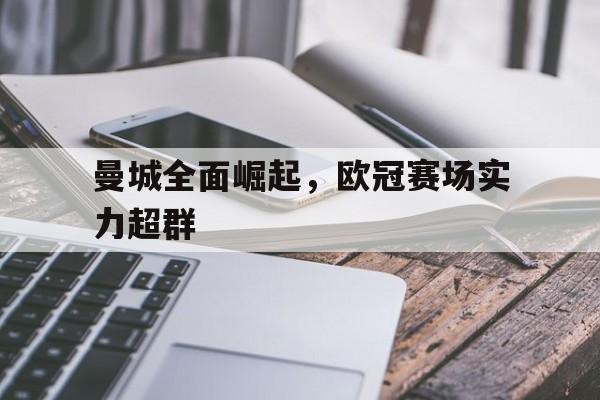 曼城全面崛起，欧冠赛场实力超群